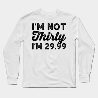 I'm Not 30 I'm 29.99 - Funny Thirtieth Birthday Shirts Long Sleeve T-Shirt